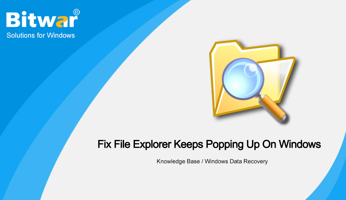 Solutions To Fix File Explorer Keeps Popping Up On Windows