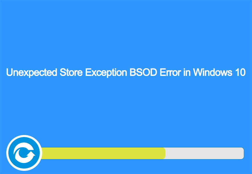 Unexpected Store Exception BSOD Error in Windows 10
