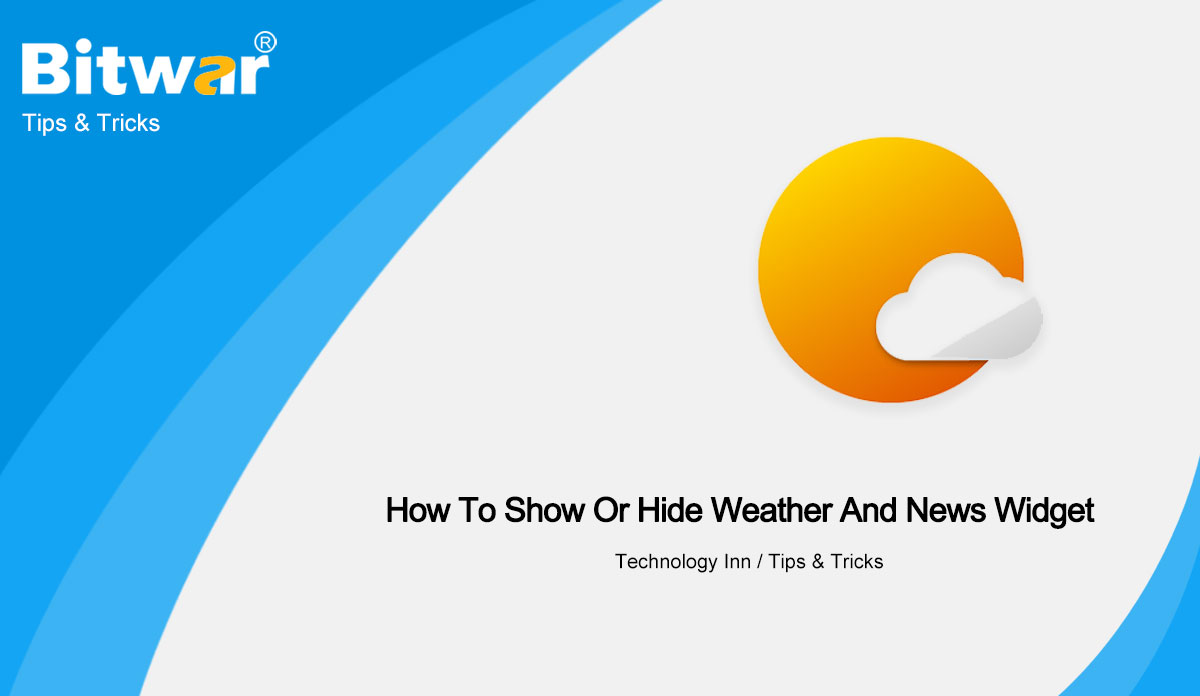 How To Show Or Hide Weather And News Widget On Windows 10 Taskbar